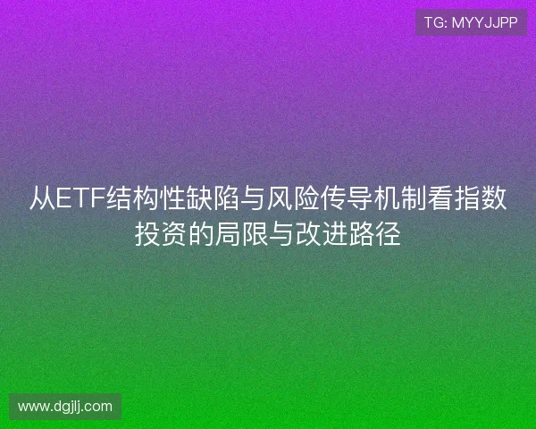 从ETF结构性缺陷与风险传导机制看指数投资的局限与改进路径